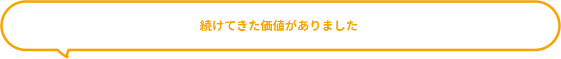 続けてきた価値がありました