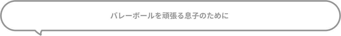 バレーボールを頑張る息子のために